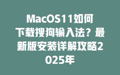 MacOS11如何下载搜狗输入法?最新版安装详解攻略2025年 二