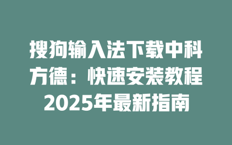 搜狗输入法下载中科方德:快速安装教程2025年最新指南 二