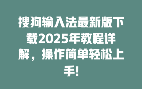 搜狗输入法最新版下载2025年教程详解,操作简单轻松上手! 二