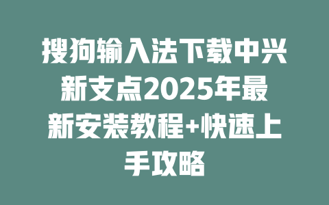 搜狗输入法下载中兴新支点2025年最新安装教程+快速上手攻略 二