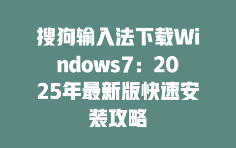 搜狗输入法下载Windows7：2025年最新版快速安装攻略 二