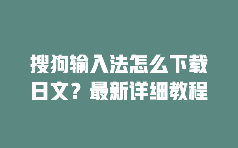 搜狗输入法怎么下载日文?最新详细教程 二