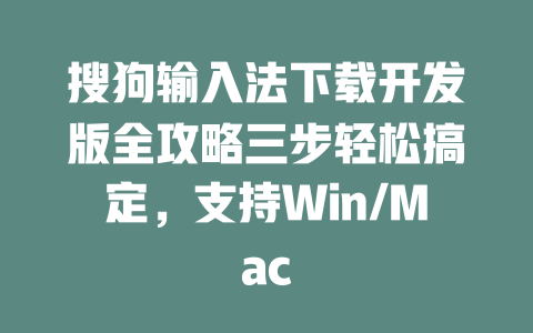 搜狗输入法下载开发版全攻略三步轻松搞定,支持Win/Mac 二