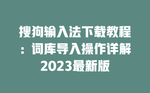 搜狗输入法下载教程：词库导入操作详解2023最新版 二