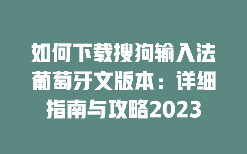如何下载搜狗输入法葡萄牙文版本：详细指南与攻略2023 二