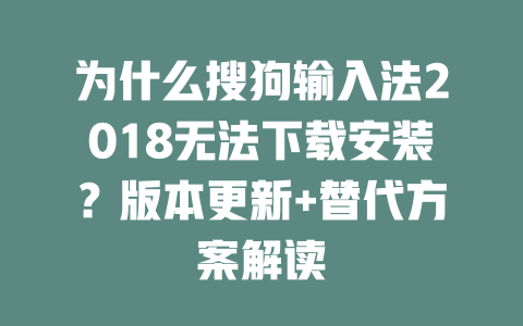 为什么搜狗输入法2018无法下载安装?版本更新+替代方案解读 二