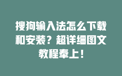 搜狗输入法怎么下载和安装?超详细图文教程奉上! 二