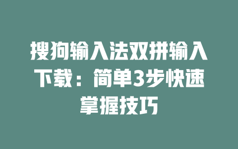 搜狗输入法双拼输入下载：简单3步快速掌握技巧 二