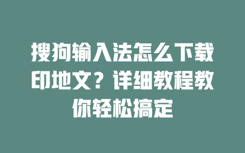 搜狗输入法怎么下载印地文？详细教程教你轻松搞定 二