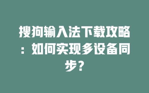 搜狗输入法下载攻略：如何实现多设备同步？ 二