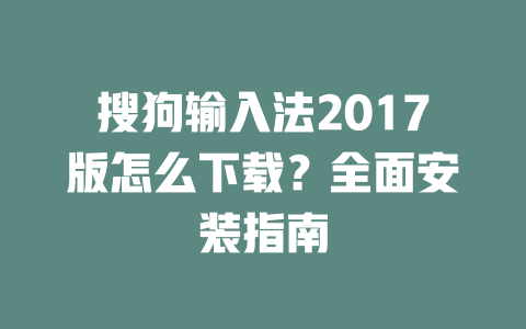 搜狗输入法2017版怎么下载?全面安装指南 二