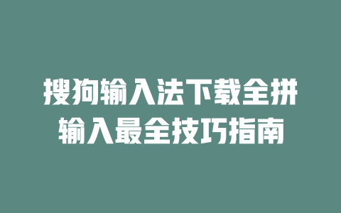 搜狗输入法下载全拼输入最全技巧指南 二
