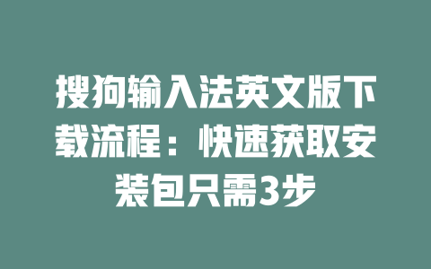 搜狗输入法英文版下载流程:快速获取安装包只需3步 二