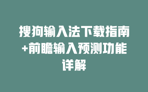 搜狗输入法下载指南+前瞻输入预测功能详解 二